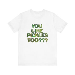 You Like Pickles Too? Unisex Jersey Short Sleeve Tee