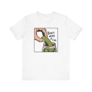 Dont Mind If I do Pickle Shirt. Unisex Jersey Short Sleeve Tee